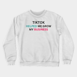 TIKTOK HELPED ME GROW MY BUSINESS Crewneck Sweatshirt